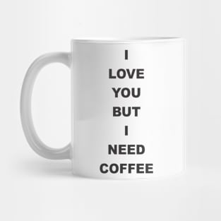 I love You but i need coffee Mug